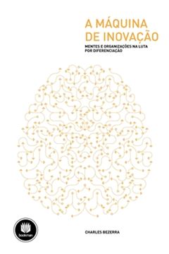 Imagem de MAQUINA DE INOVACAO, A - MENTES E ORGANIZACOES NA LUTA POR DIFERENCIACAO