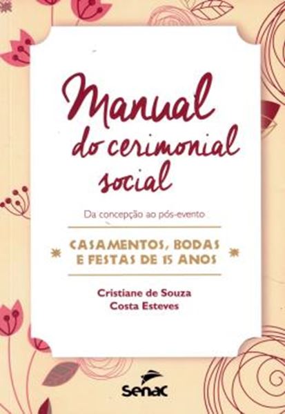 Picture of MANUAL DO CERIMONIAL SOCIAL - DA CONCEPCAO AO POS-EVENTO - CASAMENTOS, BODAS E FESTAS DE 15 ANOS