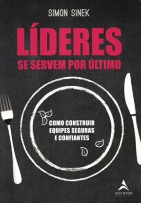 Imagem de LIDERES SE SERVEM POR ULTIMO - COMO CONSTRUIR EQUIPES SEGURAS E CONFIANTES