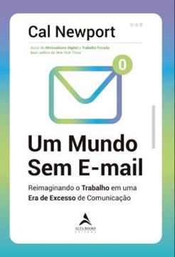 Imagem de UM MUNDO SEM E-MAIL - REIMAGINANDO O TRABALHO EM UMA ERA DE EXCESSO DE COMUNICACAO