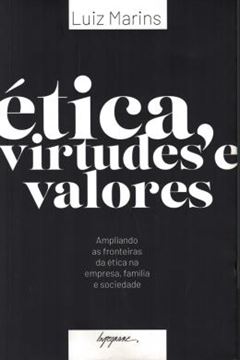 Imagem de ÉTICA, VIRTUDES E VALORES - AMPLIANDO AS FRONTEIRAS DA ÉTICA NA EMPRESA, FAMÍLIA E SOCIEDADE