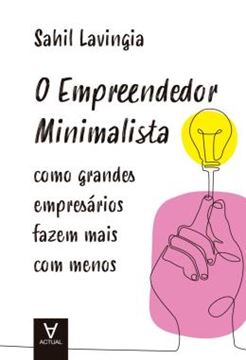 Imagem de O EMPREENDEDOR MINIMALISTA - COMO GRANDES EMPRESARIOS FAZEM MAIS COM MENOS