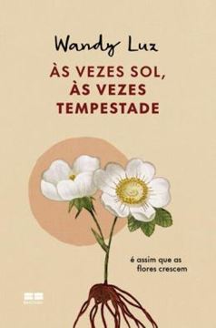 Imagem de AS VEZES SOL, AS VEZES TEMPESTADE, E ASSIM QUE AS FLORES CRESCEM