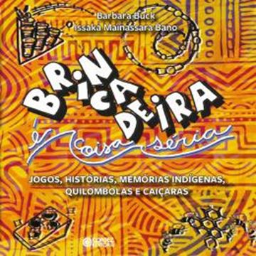 Imagem de BRINCADEIRA E COISA SERIA - JOGOS, HISTORIAS, MEMORIAS INDIGENAS, QUILOMBOLAS E CAICARAS